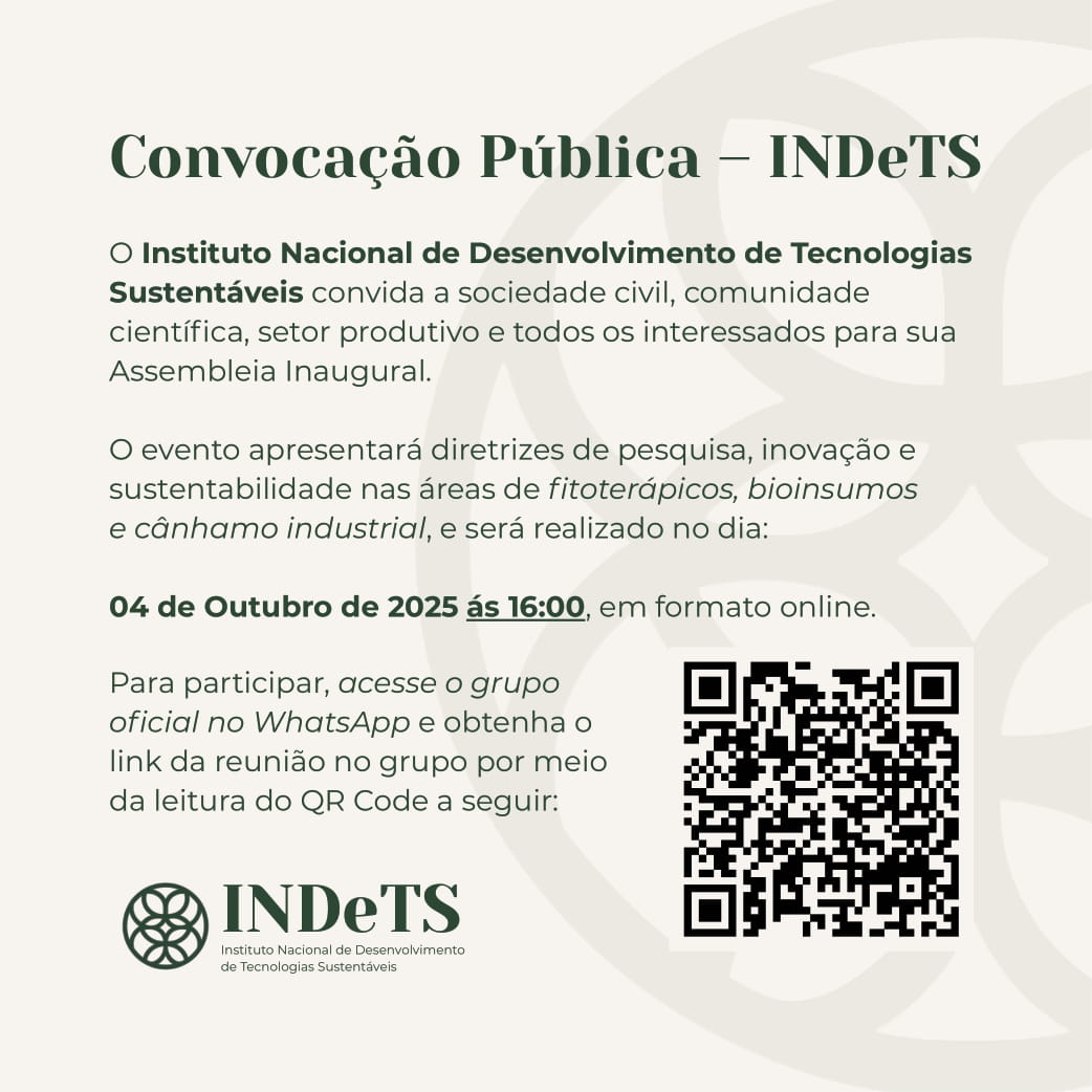 O Instituto Nacional de Desenvolvimento de Tecnologias Sustentáveis convida a sociedade civil, comunidade científica, setor produtivo e todos os interessados para sua Assembleia Inaugural. O evento apresentará diretrizes de pesquisa, inovação e sustentabilidade nas áreas de fitoterápicos, bioinsumos e cânhamo industrial, e será realizado no dia: 04 de Outubro de 2025 ás 16:00, em formato online.